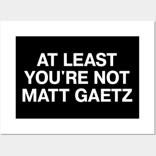 AT LEAST YOU'RE NOT MATT GAETZ Posters and Art